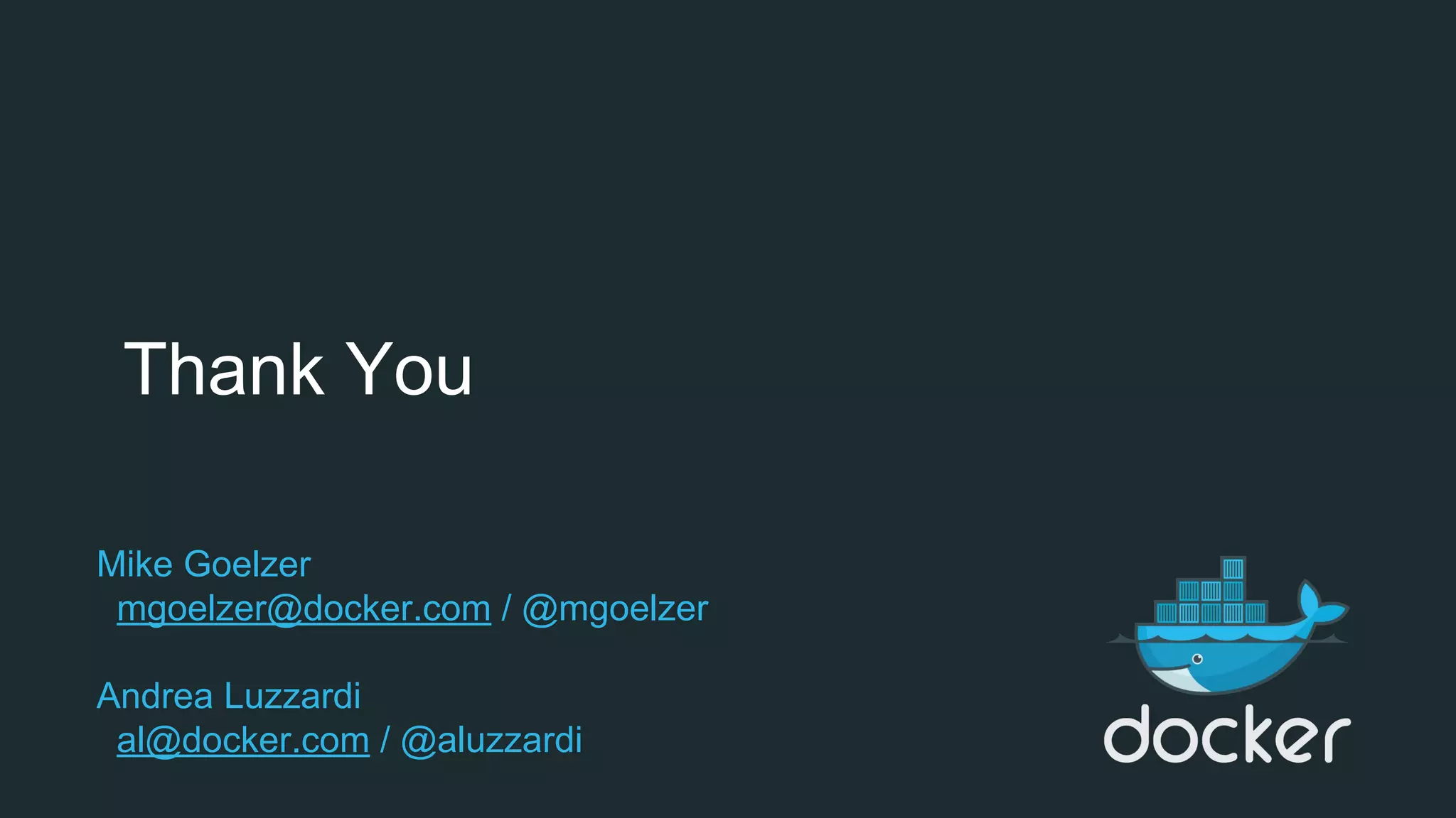 Thank You
Mike Goelzer
mgoelzer@docker.com / @mgoelzer
Andrea Luzzardi
al@docker.com / @aluzzardi
 