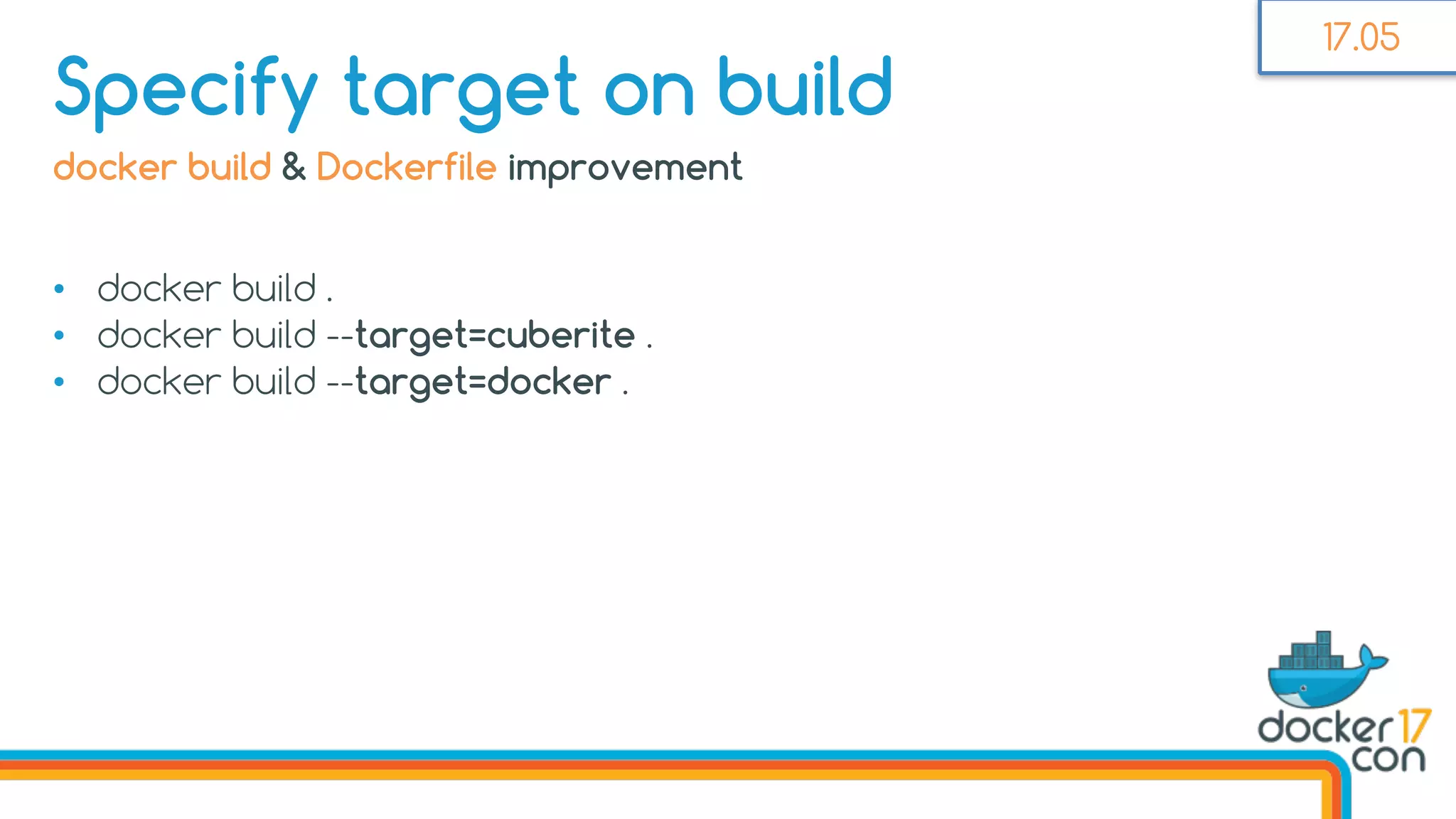 • docker build .
• docker build --target=cuberite .
• docker build --target=docker .
Specify target on build
docker build & Dockerfile improvement
17.05
 