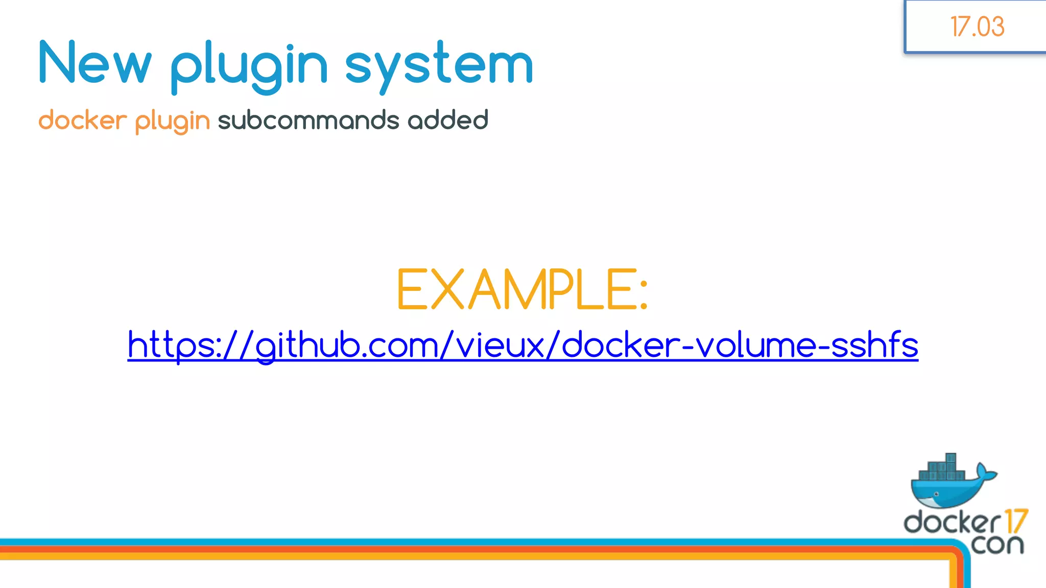 docker plugin subcommands added
New plugin system
EXAMPLE:
https://github.com/vieux/docker-volume-sshfs
17.03
 