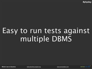 #phpday




Easy to run tests against
     multiple DBMS


What’s new in Doctrine   www.doctrine-project.org   www.sensiol...
