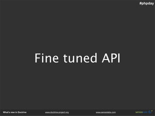 #phpday




                         Fine tuned API



What’s new in Doctrine    www.doctrine-project.org   www.sensiolabs...