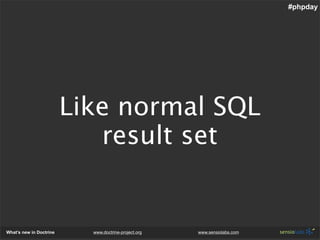 #phpday




                         Like normal SQL
                            result set


What’s new in Doctrine     w...