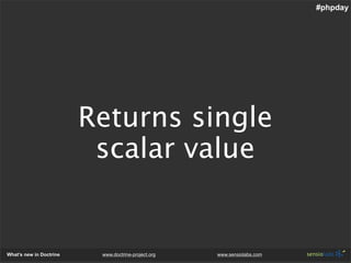#phpday




                         Returns single
                          scalar value


What’s new in Doctrine    www...
