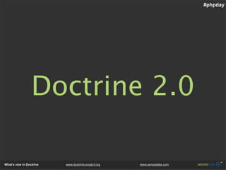 #phpday




                 Doctrine 2.0

What’s new in Doctrine   www.doctrine-project.org   www.sensiolabs.com
 