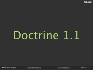#phpday




                 Doctrine 1.1

What’s new in Doctrine   www.doctrine-project.org   www.sensiolabs.com
 
