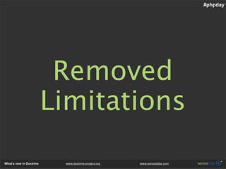 #phpday




                          Removed
                         Limitations

What’s new in Doctrine    www.doctrine...