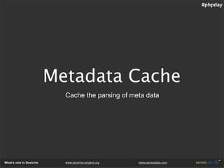 #phpday




                         Metadata Cache
                           Cache the parsing of meta data




What’s n...