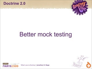 Doctrine 2.0




        Better mock testing



         What’s new in Doctrine | Jonathan H. Wage
 