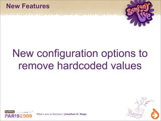 New Features




 New configuration options to
  remove hardcoded values



        What’s new in Doctrine | Jonathan H. W...