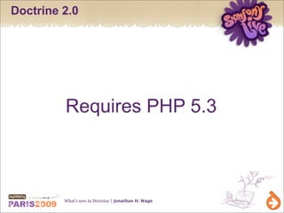 Doctrine 2.0




         Requires PHP 5.3



         What’s new in Doctrine | Jonathan H. Wage
 
