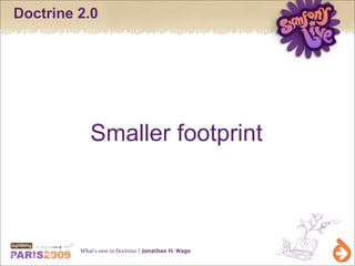 Doctrine 2.0




            Smaller footprint



         What’s new in Doctrine | Jonathan H. Wage
 
