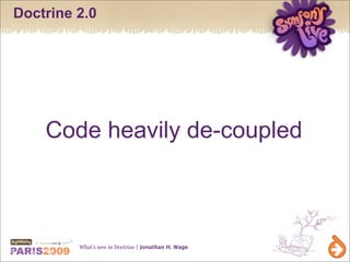 Doctrine 2.0




    Code heavily de-coupled



         What’s new in Doctrine | Jonathan H. Wage
 