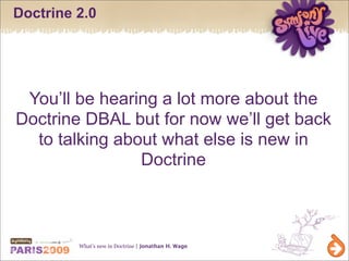 Doctrine 2.0




 You’ll be hearing a lot more about the
Doctrine DBAL but for now we’ll get back
  to talking about what ...
