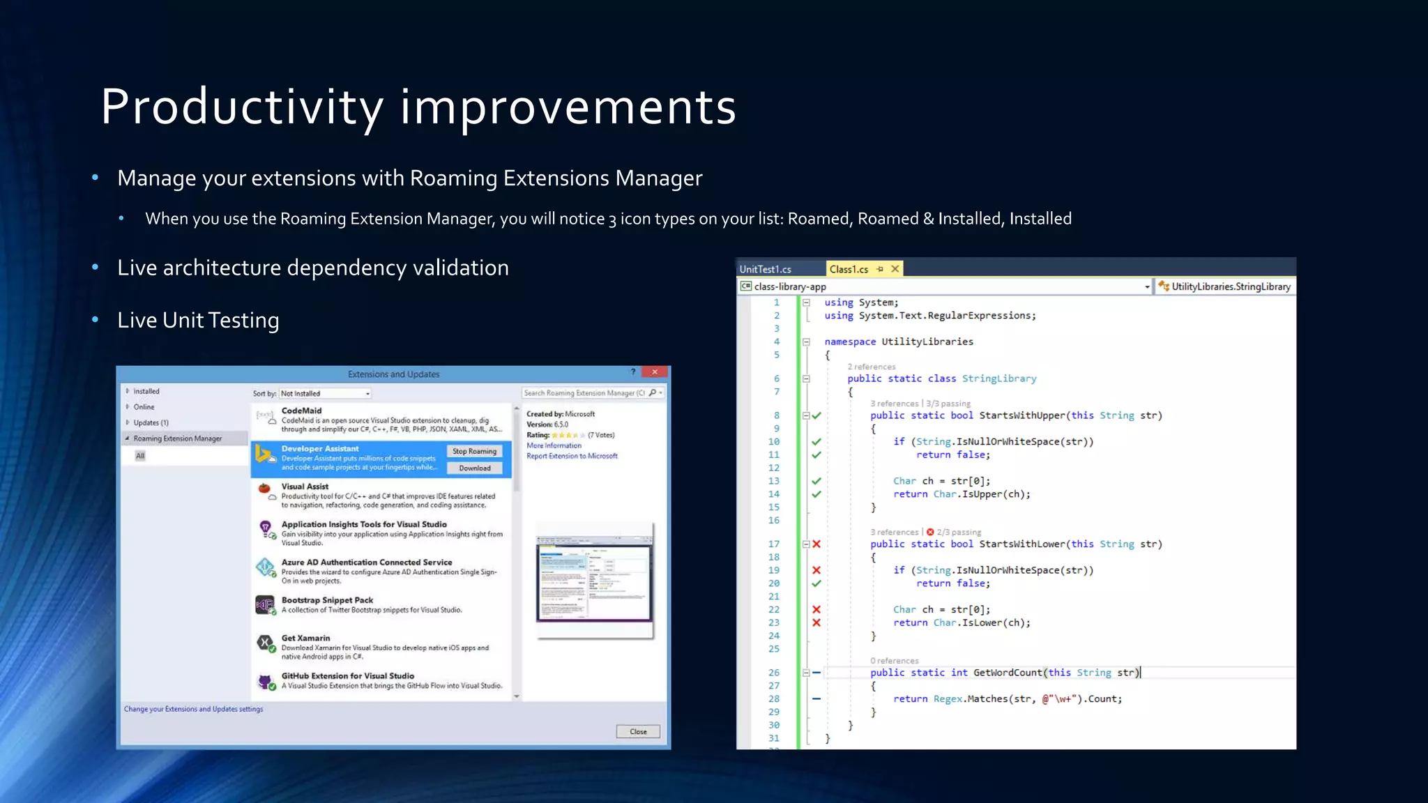 Productivity improvements
• Manage your extensions with Roaming Extensions Manager
• When you use the Roaming Extension Manager, you will notice 3 icon types on your list: Roamed, Roamed & Installed, Installed
• Live architecture dependency validation
• Live UnitTesting
 
