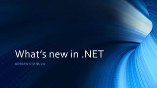 What’s new in .NET
ADRIAN STANULA
 