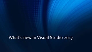 What’s new in Visual Studio 2017
 