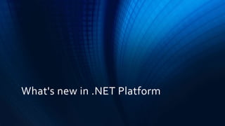What's new in .NET Platform
 