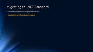 Migrating to .NET Standard
• .NET Portability Analyzer – plugin toVisual Studio
• https://github.com/Microsoft/dotnet-apiport
 