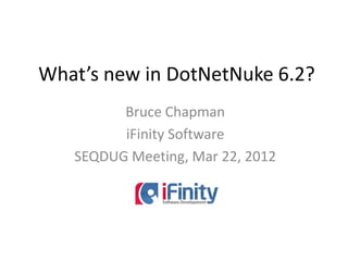 What’s new in DotNetNuke 6.2?
         Bruce Chapman
         iFinity Software
   SEQDUG Meeting, Mar 22, 2012
 