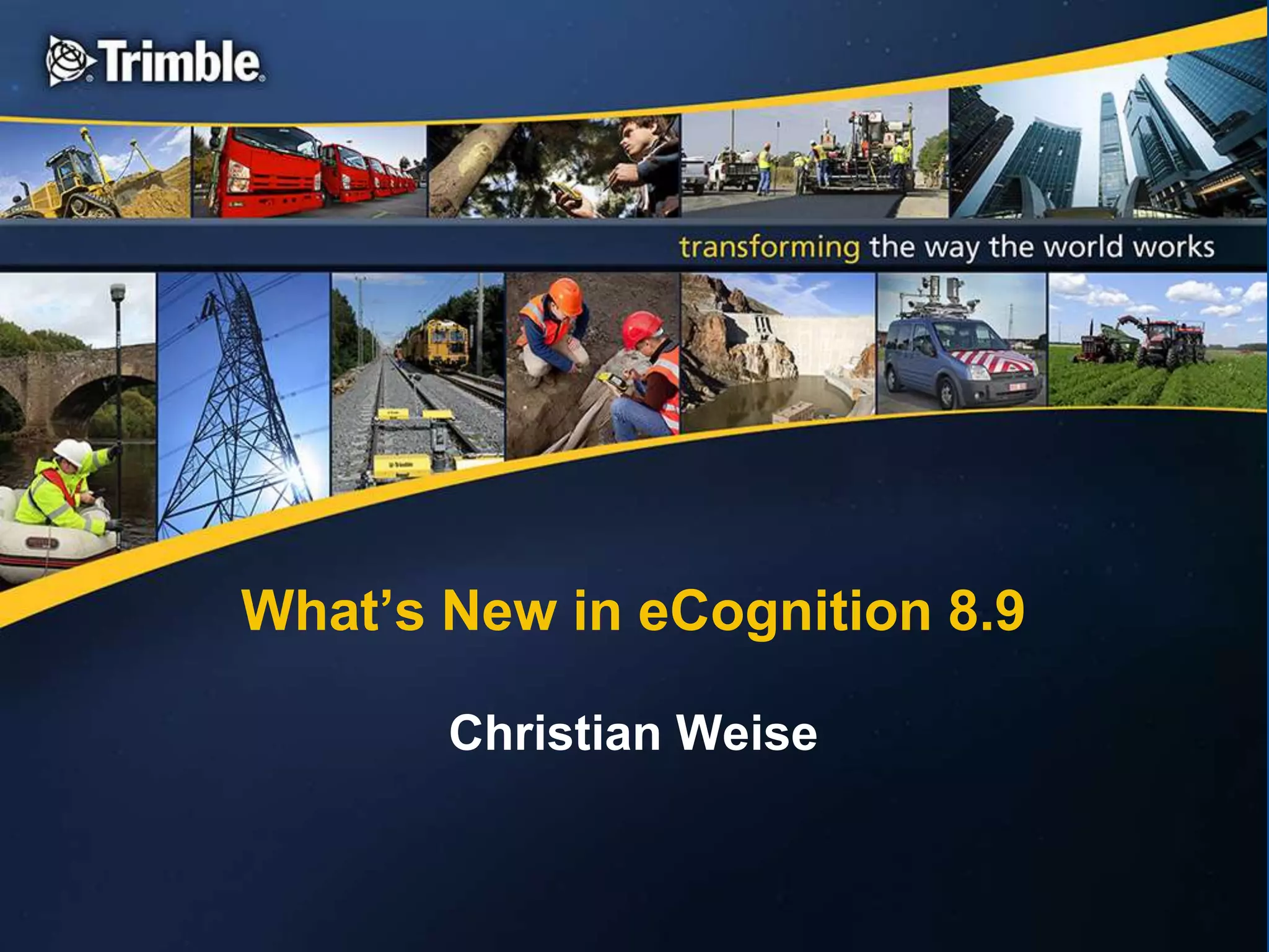 What’s New in eCognition 8.9
Christian Weise
 