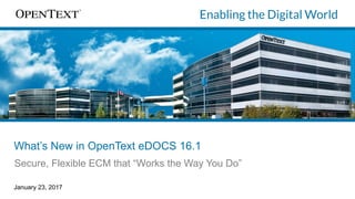January 23, 2017
What’s New in OpenText eDOCS 16.1
Secure, Flexible ECM that “Works the Way You Do”
 