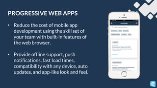 PROGRESSIVE WEB APPS
• Reduce the cost of mobile app
development using the skill set of
your team with built-in features o...