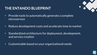 THE ENTANDO BLUEPRINT
• Provide tools to automatically generate a complete
microservice
• Reduce development costs and acc...