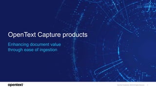 OpenText Confidential. ©2018 All Rights Reserved. 1
OpenText Capture products
Enhancing document value
through ease of ingestion
 