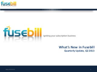 What’s New in Fusebill
Quarterly Update, Q2 2013
May-30-2013 1
 