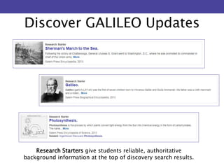 Discover GALILEO Updates 
Research Starters give students reliable, authoritative 
background information at the top of discovery search results. 
 