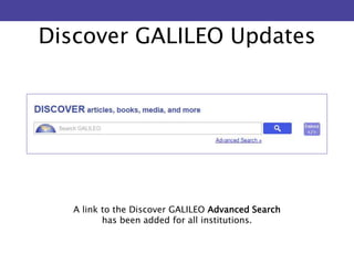 Discover GALILEO Updates 
A link to the Discover GALILEO Advanced Search 
has been added for all institutions. 
 