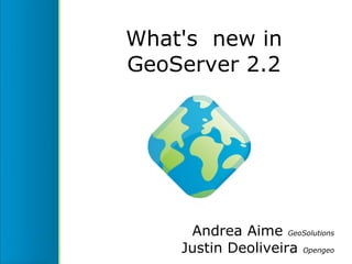 What's new in
GeoServer 2.2




     Andrea Aime GeoSolutions
    Justin Deoliveira Opengeo
 