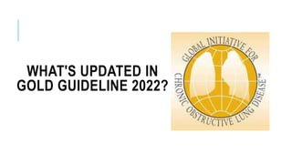 WHAT'S UPDATED IN
GOLD GUIDELINE 2022?
 