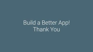 Build a Better App!
Thank You
 