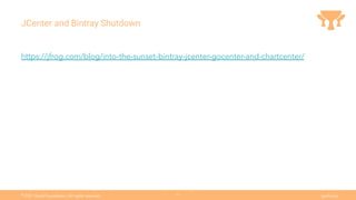 Ⓒ
2021 Grails Foundation. All rights reserved. grails.org
11
JCenter and Bintray Shutdown
https://jfrog.com/blog/into-the-sunset-bintray-jcenter-gocenter-and-chartcenter/
 