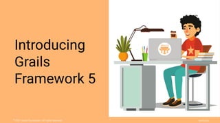 Ⓒ
2021 Grails Foundation. All rights reserved. grails.org
4
Introducing
Grails
Framework 5
 
