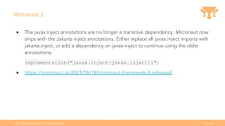 Ⓒ
2021 Grails Foundation. All rights reserved. grails.org
22
Micronaut 3
● The javax.inject annotations are no longer a tr...