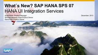 What´s New? SAP HANA SPS 07
HANA UI Integration Services
Aviad Rivlin, Product Manager
Winfried Wenisch, Area Product Owner
David Kviti, Product Owner

December, 2013

 