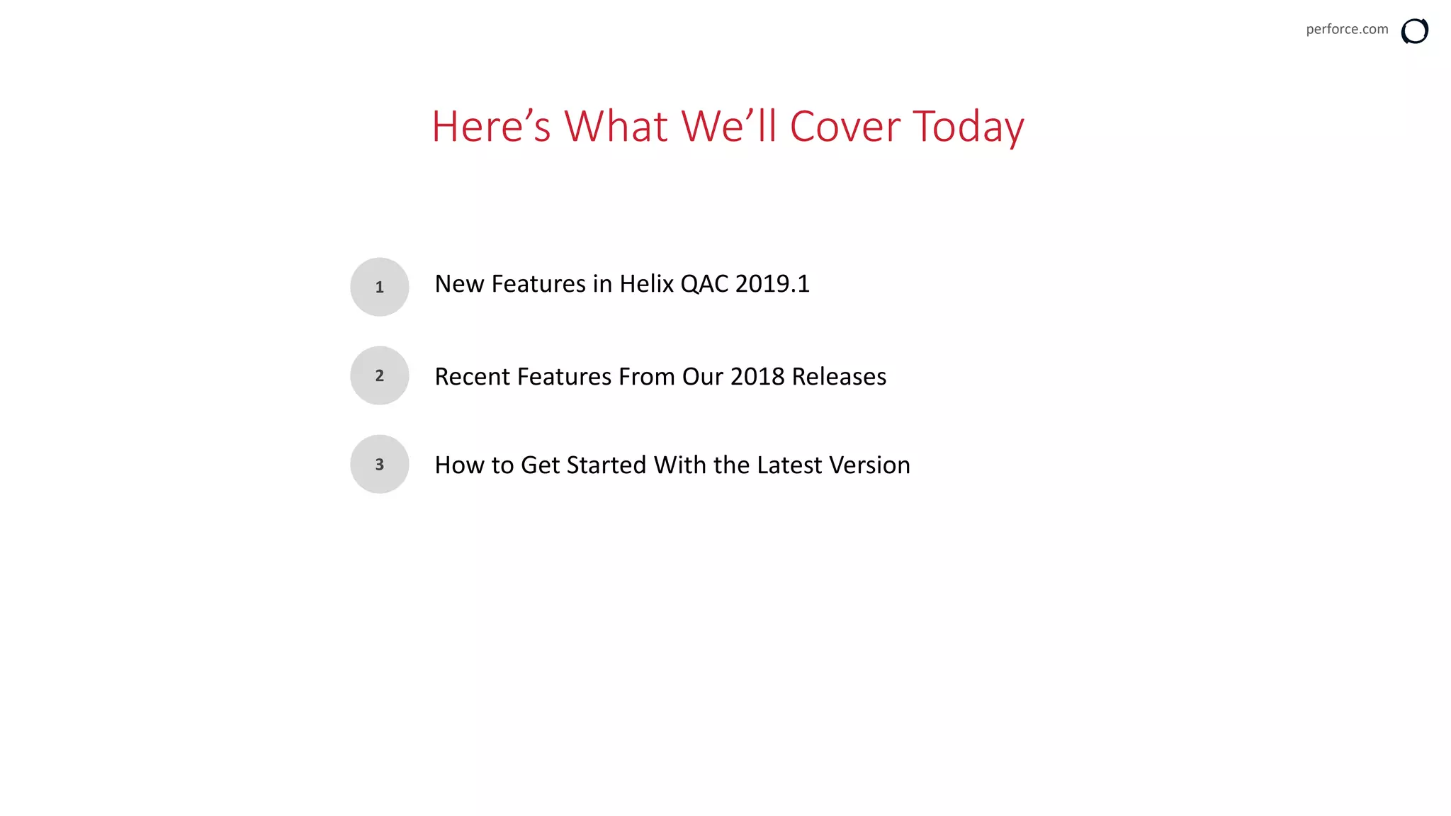 perforce.com
Here’s What We’ll Cover Today
1
2
3
New Features in Helix QAC 2019.1
Recent Features From Our 2018 Releases
How to Get Started With the Latest Version
 