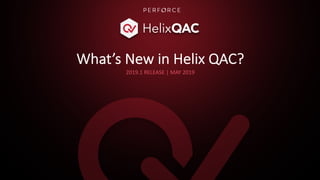 What’s New in Helix QAC?
2019.1 RELEASE | MAY 2019
 
