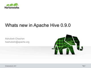 Whats new in Apache Hive 0.9.0

Ashutosh Chauhan
hashutosh@apache.org




© Hortonworks Inc. 2011          Page 1
 