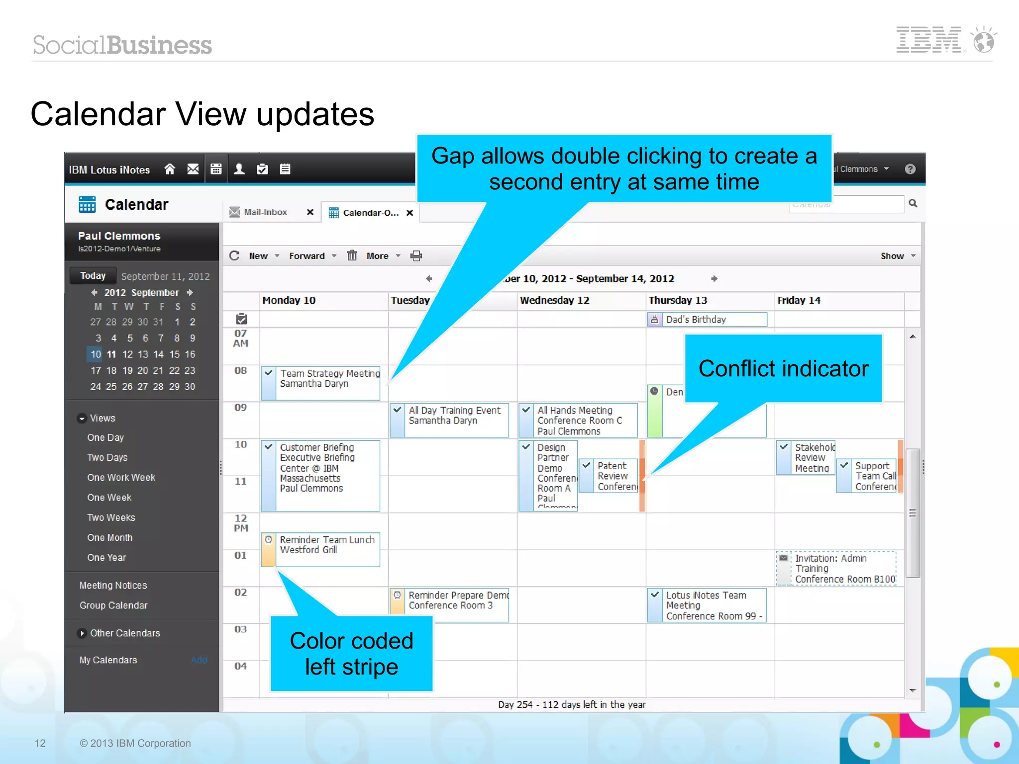12 © 2013 IBM Corporation
Calendar View updates
Color coded
left stripe
Conflict indicator
Gap allows double clicking to create a
second entry at same time
 