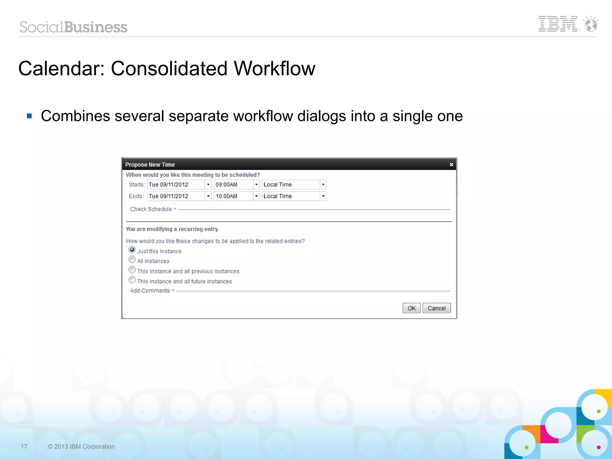 17 © 2013 IBM Corporation
Calendar: Consolidated Workflow
 Combines several separate workflow dialogs into a single one
 