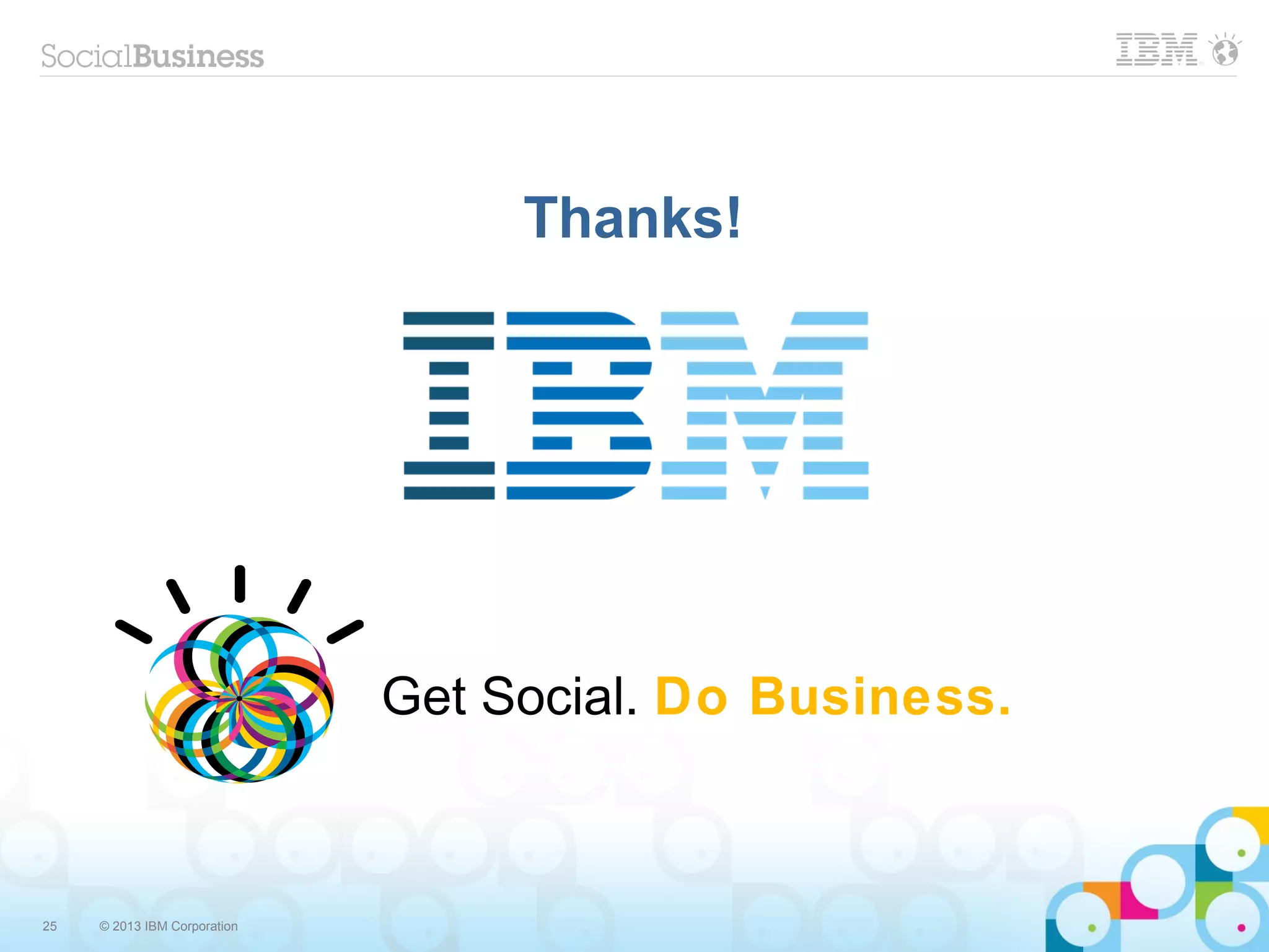 25 © 2013 IBM Corporation
Get Social. Do Business.
Thanks!
 