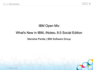 1 © 2013 IBM Corporation
IBM Open Mic
What's New in IBM® iNotes® 9.0 Social Edition
Manisha Parida | IBM Software Group
 