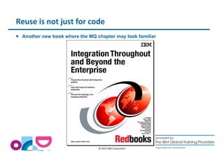 Reuse is not just for code 
 Another new book where the MQ chapter may look familiar 
© 2014 IBM Corporation 
 