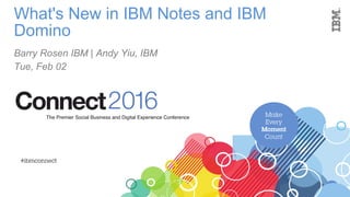 What's New in IBM Notes and IBM
Domino
Barry Rosen IBM | Andy Yiu, IBM
Tue, Feb 02
 