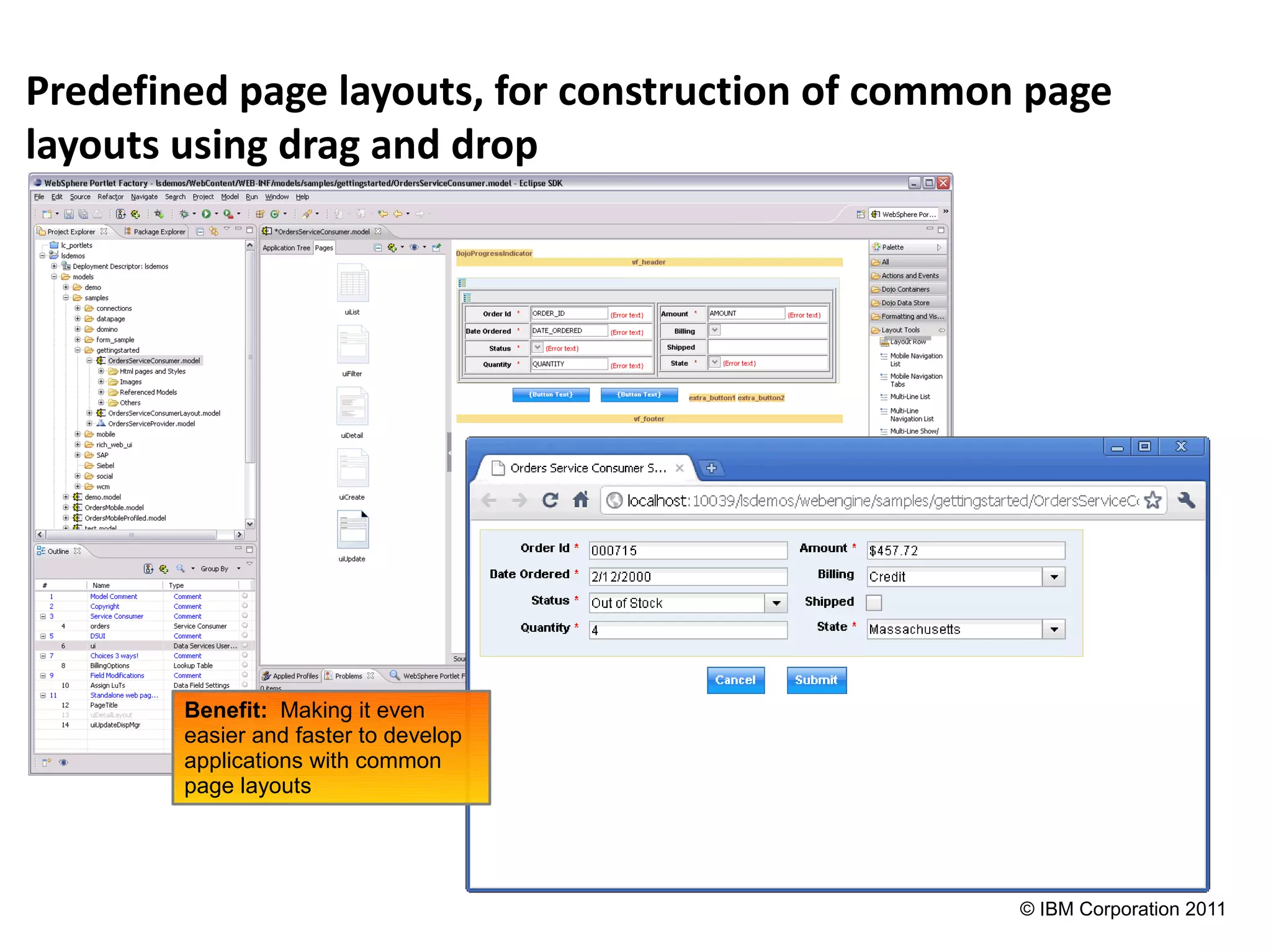 Predefined page layouts, for construction of common page
layouts using drag and drop




        Benefit: Making it even
        easier and faster to develop
        applications with common
        page layouts




                                                   © IBM Corporation 2011
 