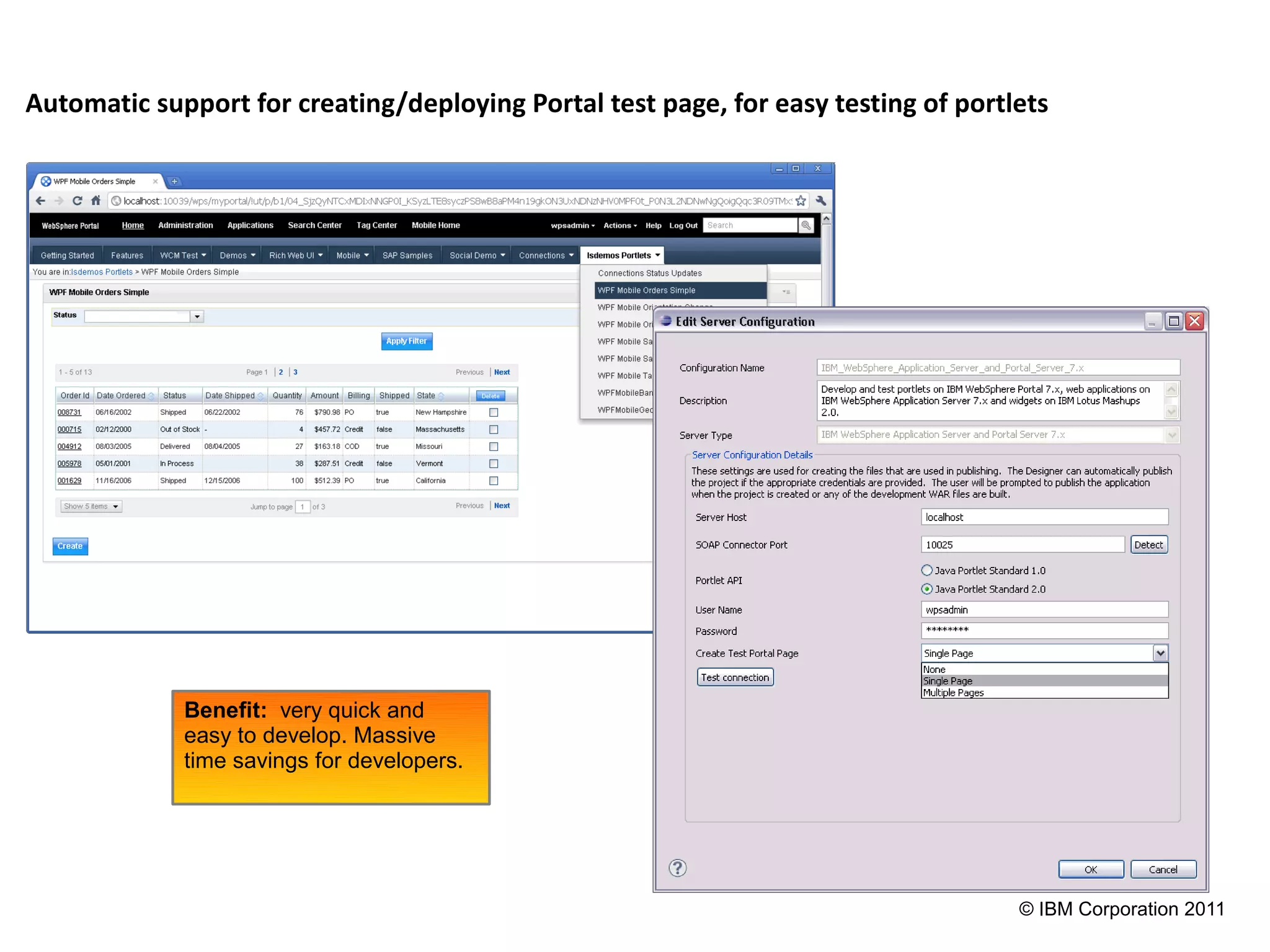 Automatic support for creating/deploying Portal test page, for easy testing of portlets




             Benefit: very quick and
             easy to develop. Massive
             time savings for developers.




                                                                                    © IBM Corporation 2011
 