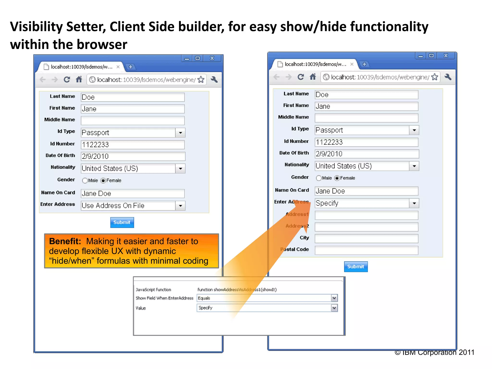 Visibility Setter, Client Side builder, for easy show/hide functionality
within the browser




      Benefit: Making it easier and faster to
      develop flexible UX with dynamic
      “hide/when” formulas with minimal coding




                                                                  © IBM Corporation 2011
 